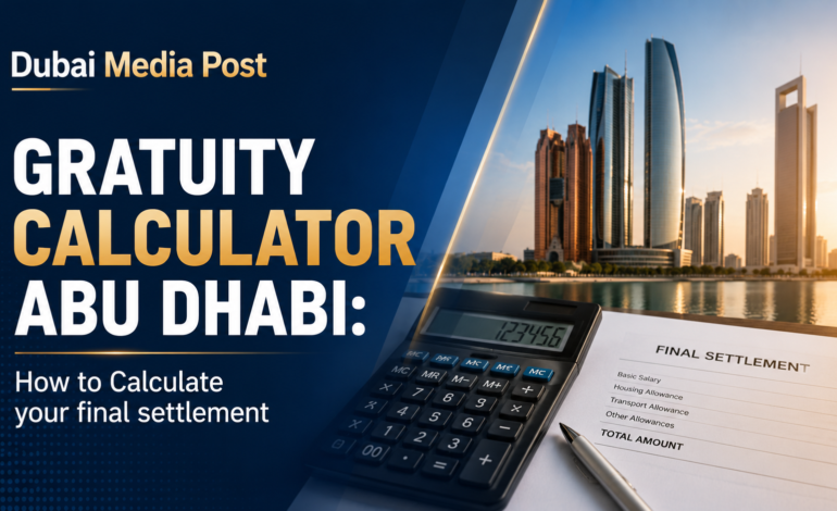 Gratuity Calculator Abu Dhabi: How to Calculate your final settlement